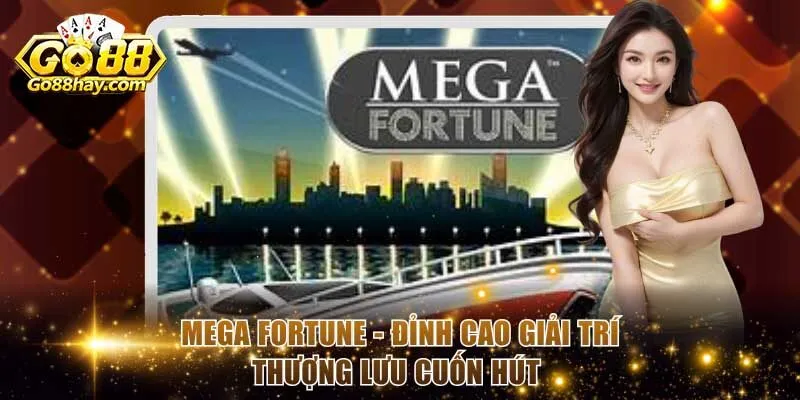 Mega Fortune - Đỉnh Cao Giải Trí Thượng Lưu Cuốn Hút
